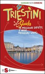 Triestini. Guida ai migliori difetti e alle peggiori virtù