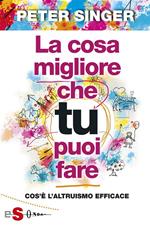 La cosa migliore che tu puoi fare. Cos'è l'altruismo efficace