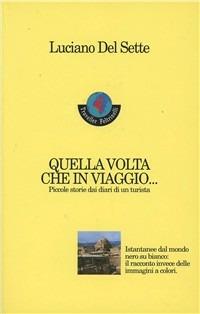 Quella volta che in viaggio... Piccole storie dai diari di un turista - Luciano Del Sette - copertina