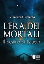 Il destino di Ilzibeth. L'era dei mortali