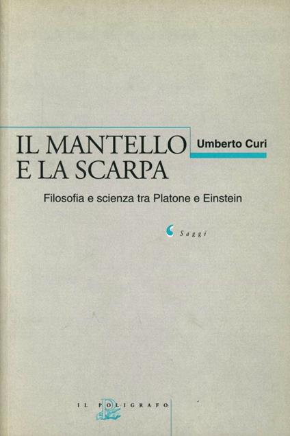 Il mantello e la scarpa. Filosofia e scienza tra Platone e Einstein - Umberto Curi - copertina