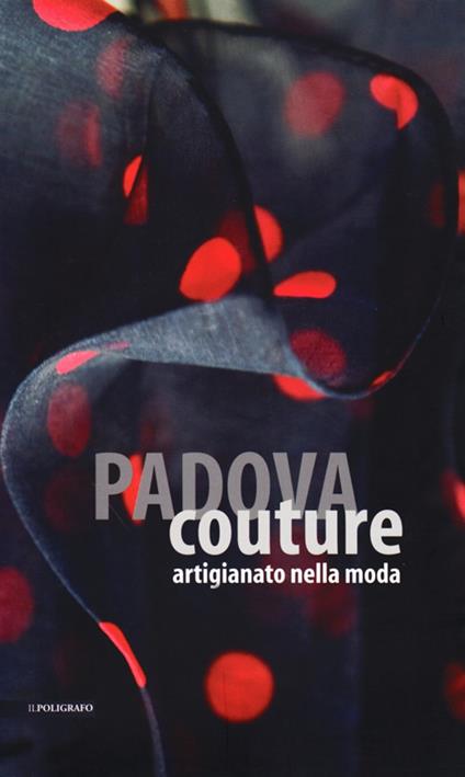 Padova couture. Artigianato nella moda. Ediz. illustrata - copertina