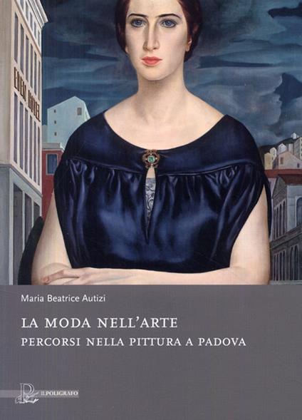 La moda nell'arte. Percorsi nella pittura a Padova. Ediz. illustrata - M. Beatrice Rigobello Autizi - copertina