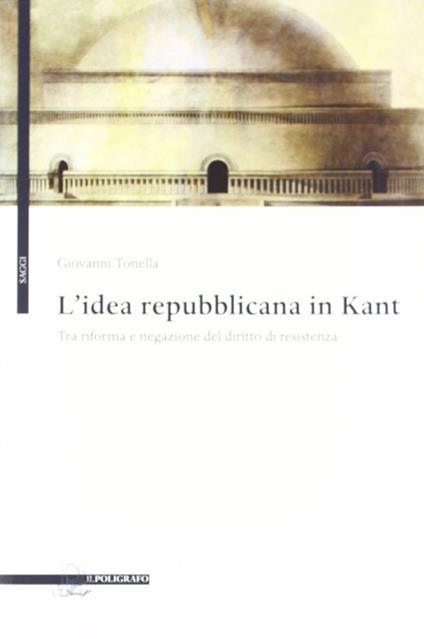 L' idea repubblicana in Kant. Tra riforma e negazione del diritto di resistenza - Giovanni Tonella - copertina