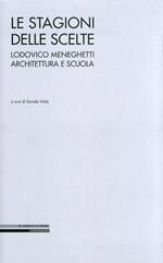 Le stagioni delle scelte. Lodovico Meneghetti architettura e scuola. Ediz. illustrata