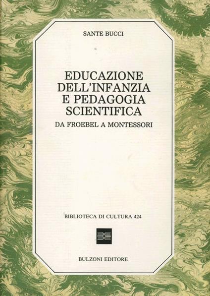 Educazione dell'infanzia e pedagogia scientifica. Da Froebel a Montessori - Sante Bucci - copertina