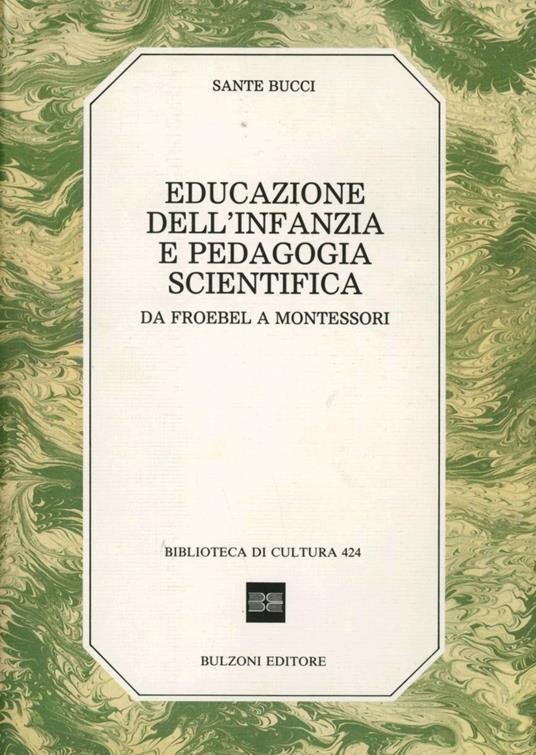 Educazione dell'infanzia e pedagogia scientifica. Da Froebel a Montessori - Sante Bucci - copertina