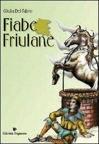 Fiabe friulane. Testo friulano. Traduzione italiana a fronte - Giulia Del Fabro - copertina