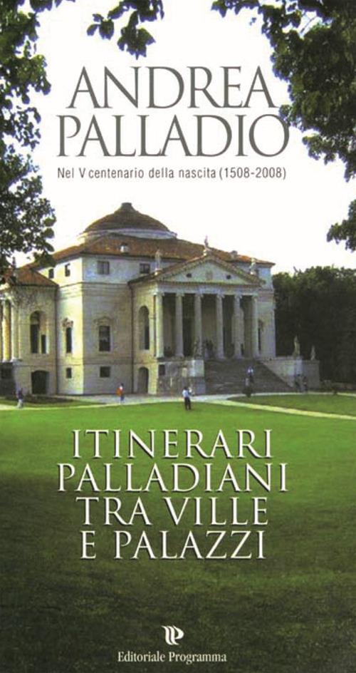 Andrea Palladio nel 5° centenario della sua nascita (1508). Itinerari palladiani tra ville e palazzi - Cesare Gerolimetto - copertina