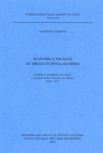 Economia e fiscalità ad Arezzo in epoca moderna. Conflitti e complicità tra centro e periferia nella Toscana dei Medici (1530-1737) - Lauretta Carbone - copertina