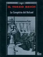 Il terzo Reich. La conquista dei Balcani