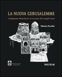 La nuova Gerusalemme. Artigianato palestinese al servizo dei luoghi santi - Michele Piccirillo - copertina