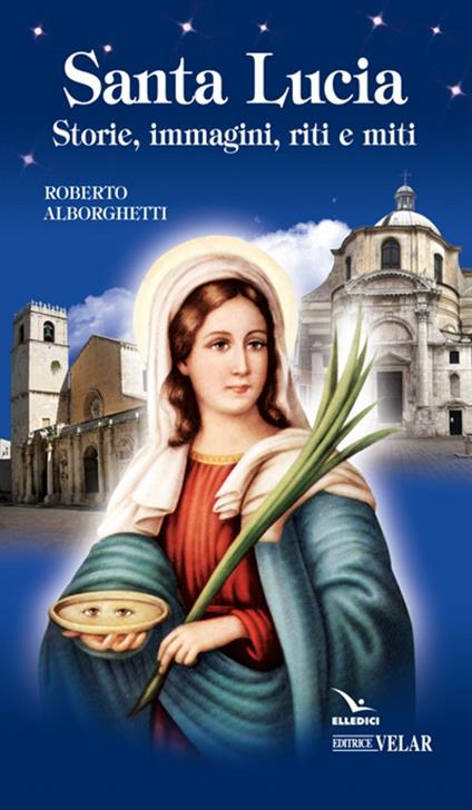 Santa Lucia. Storie, immagini, riti e miti - Roberto Alborghetti - copertina