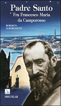 Padre santo. Fra Francesco Maria da Camporosso - Roberto Alborghetti - copertina