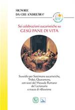 Signore da chi andremo? Sei celebrazioni eucaristiche su Gesù pane di vita