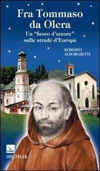 Fra Tommaso da Olera. Un «fuoco d'amore» sulle strade d'Europa - Roberto Alborghetti - copertina