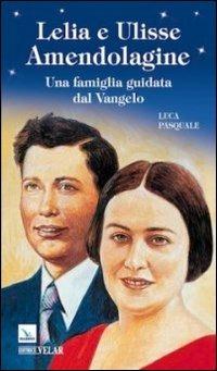 Lelia e Ulisse Amendolagine. Una famiglia guidata dal Vangelo - Luca Pasquale - copertina