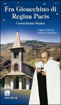 Fra Gioacchino di Regina Pacis. Carmelitano scalzo - Carlo Cencio,Paolo Galbiati - copertina