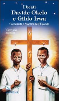 I beati Davide Okelo e Gildo Irwa. Catechisti e martiri dell'Uganda - Graziano Pesenti - copertina