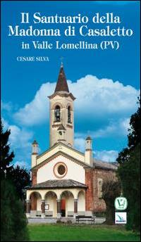 Il santuario della madonna di Casaletto in valle Lomellina (PV) - Cesare Silva - copertina