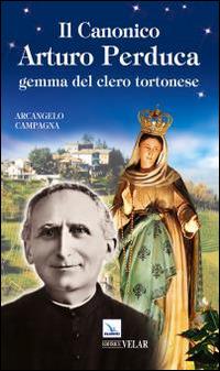 Il canonico Arturo Perduca. Gemma del clero tortonese - Arcangelo Campagna - copertina