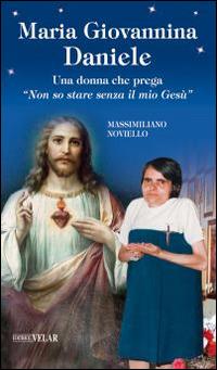 Maria Giovannina Daniele. Una donna che prega «Non so stare senza il mio Gesù» - Massimiliano Noviello - copertina