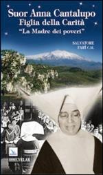 Suor Anna Cantalupo. Figlia della carità. «La madre dei poveri»