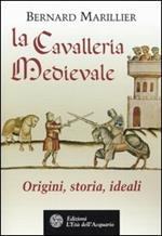 La cavalleria medievale. Origini, storia, ideali