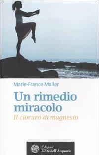 Un rimedio-miracolo. Il cloruro di magnesio - Marie-France Muller - copertina