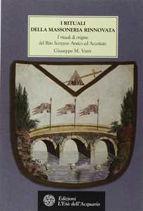 Libro I rituali della massoneria rinnovata. I rituali di origine del Rito Scozzese Antico ed Accettato XV-XXV Grado 1760-1770 Giuseppe M. Vatri