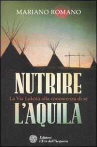 Nutrire l'aquila. La via lakota alla conoscenza di sè - Mariano Romano - copertina