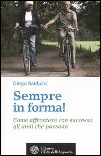 Sempre in forma! Come affrontare con successo gli anni che passano - Diego Balducci - copertina