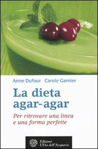 La dieta agar-agar. Per ritrovare una linea e una forma perfette - Anne Dufour,Carole Garnier - copertina