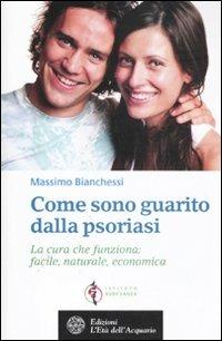 Come sono guarito dalla psoriasi. La cura che funziona: facile, naturale, economica - Massimo Bianchessi - copertina