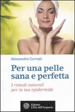 Per una pelle sana e perfetta. I rimedi naturali per la tua epidermide