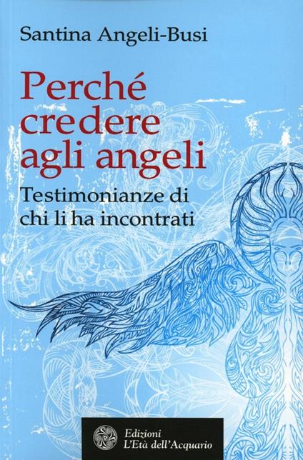 Perché credere agli angeli. Testimonianze di chi li ha incontrati - Santina Angeli-Busi - copertina