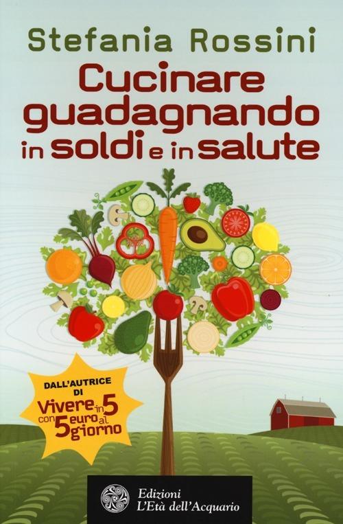 Cucinare guadagnando in soldi e in salute - Stefania Rossini - copertina