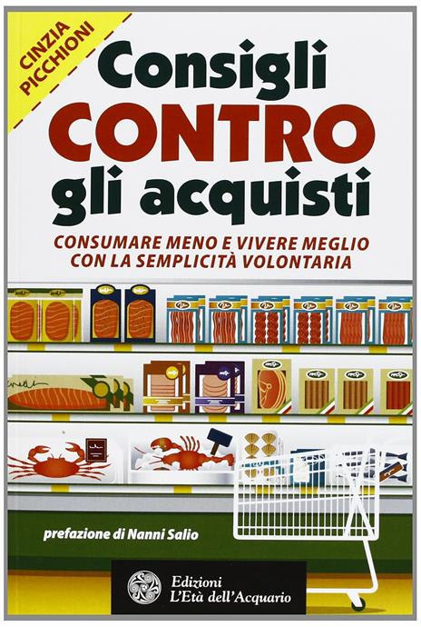 Consigli contro gli acquisti. Consumare meno e vivere meglio con la semplicità volontaria - Cinzia Picchioni - 3