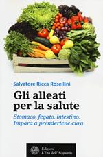 Gli alleati per la salute. Stomaco, fegato, intestino. Impara a prendertene cura