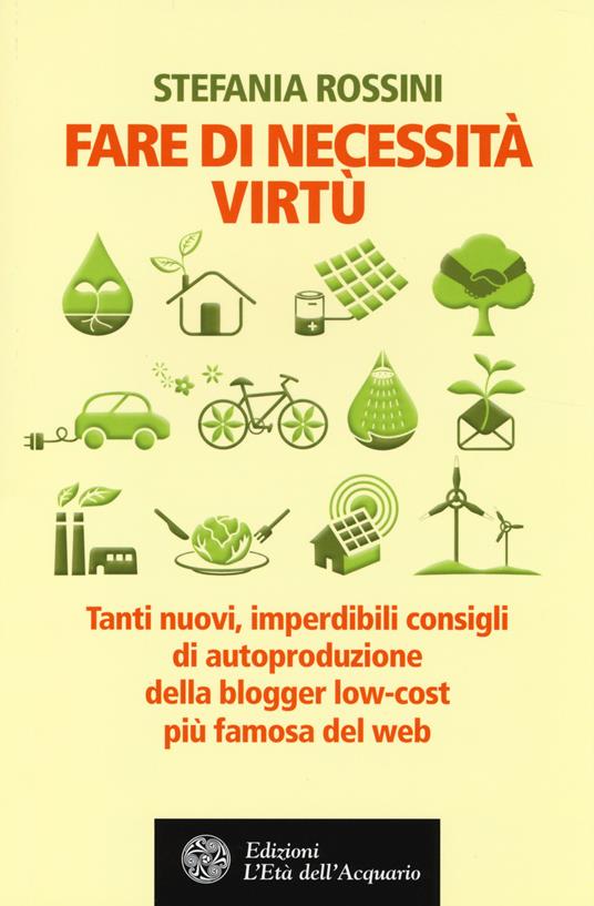 Fare di necessita virtù. Tanti nuovi, imperdibili consigli di autoproduzione della blogger low-cost più famosa del web - Stefania Rossini - copertina