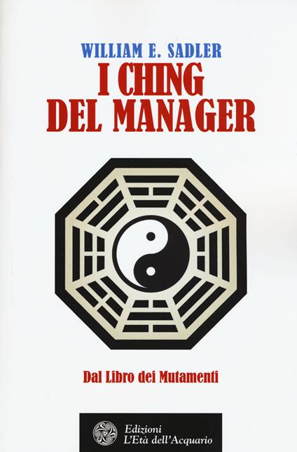 I Ching del manager. Dal libro dei mutamenti - William E. Sadler - copertina