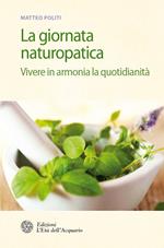 La giornata naturopatica. Vivere in armonia la quotidianità