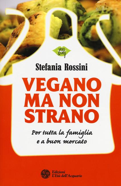 Vegano ma non strano. Per tutta la famiglia e a buon mercato - Stefania Rossini - copertina