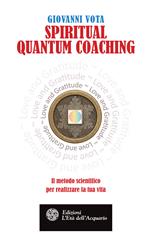 Spiritual quantum coaching. Il metodo scientifico per realizzare la tua vita