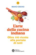 L' arte della cucina indiana. Oltre 100 ricette alla portata di tutti