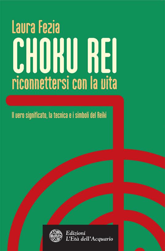 Choku rei. Riconnettersi con la vita. Il vero significato, la tecnica e i simboli del Reiki - Laura Fezia - ebook