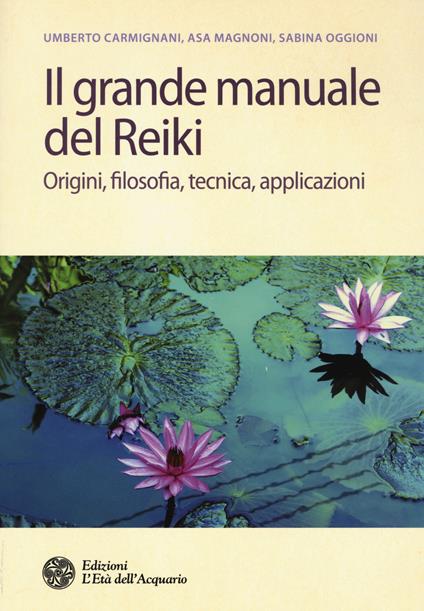 Il grande manuale del reiki. Origini, filosofia, tecnica, applicazioni - Umberto Carmignani,Asa Magnoni,Sabina Oggioni - copertina