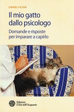 Il mio gatto dallo psicologo. Domande e risposte per imparare a capirlo