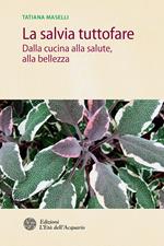 La salvia tuttofare. Dalla cucina alla salute, alla bellezza