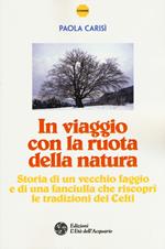 In viaggio con la ruota della natura. Storia di un vecchio faggio e di una ragazza che riscoprì le tradizioni dei celti